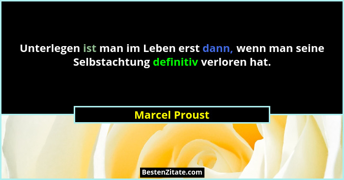 Unterlegen ist man im Leben erst dann, wenn man seine Selbstachtung definitiv verloren hat.... - Marcel Proust