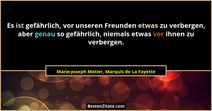 Es ist gefährlich, vor unseren Freunden etwas zu verbergen, aber genau so gefährlich, niemals etwas vor i... - Marie-Joseph Motier, Marquis de La Fayette