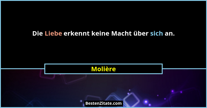 Die Liebe erkennt keine Macht über sich an.... - Molière