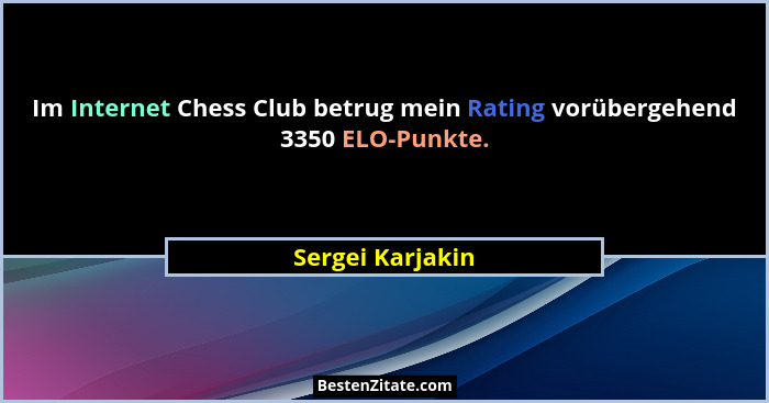 Im Internet Chess Club betrug mein Rating vorübergehend 3350 ELO-Punkte.... - Sergei Karjakin