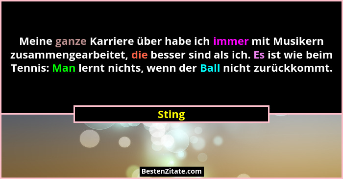 Meine ganze Karriere über habe ich immer mit Musikern zusammengearbeitet, die besser sind als ich. Es ist wie beim Tennis: Man lernt nichts, w... - Sting
