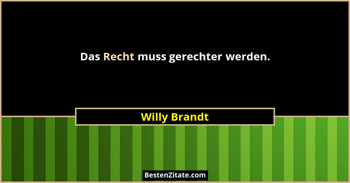 Das Recht muss gerechter werden.... - Willy Brandt