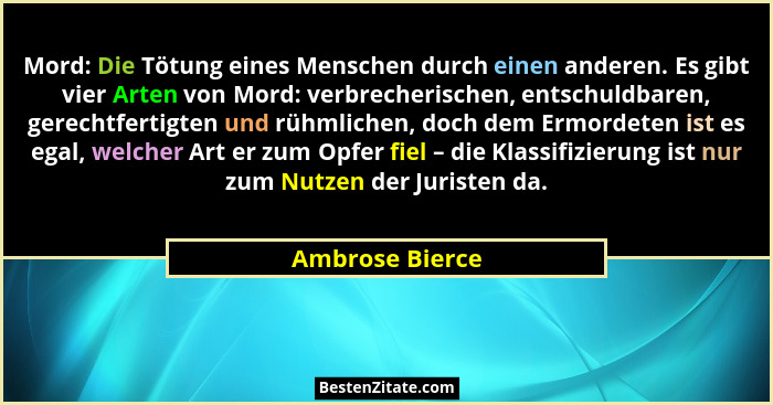 Mord: Die Tötung eines Menschen durch einen anderen. Es gibt vier Arten von Mord: verbrecherischen, entschuldbaren, gerechtfertigten... - Ambrose Bierce
