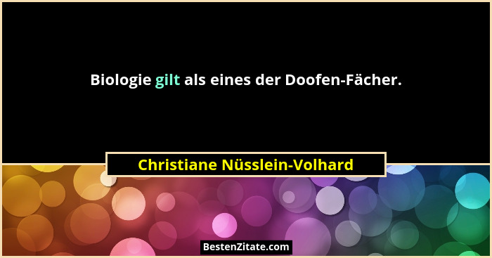 Biologie gilt als eines der Doofen-Fächer.... - Christiane Nüsslein-Volhard