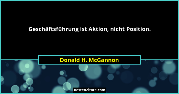 Geschäftsführung ist Aktion, nicht Position.... - Donald H. McGannon