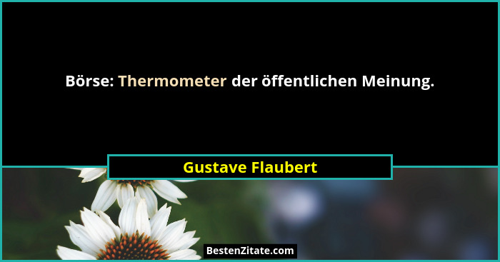Börse: Thermometer der öffentlichen Meinung.... - Gustave Flaubert
