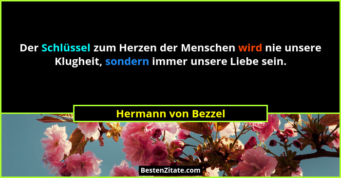 Der Schlüssel zum Herzen der Menschen wird nie unsere Klugheit, sondern immer unsere Liebe sein.... - Hermann von Bezzel