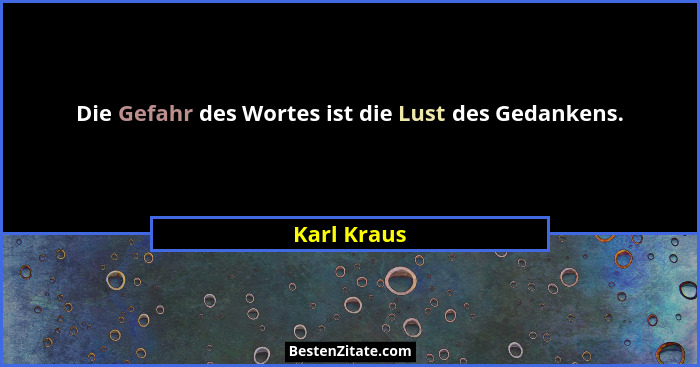Die Gefahr des Wortes ist die Lust des Gedankens.... - Karl Kraus