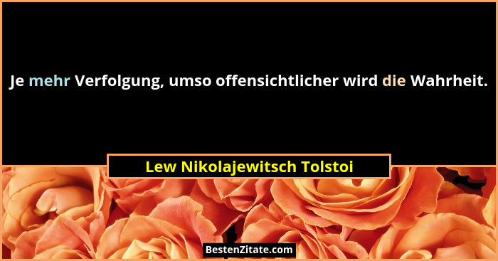 Je mehr Verfolgung, umso offensichtlicher wird die Wahrheit.... - Lew Nikolajewitsch Tolstoi