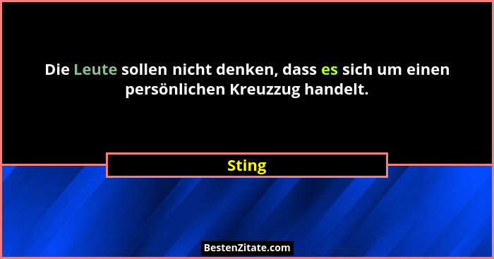 Die Leute sollen nicht denken, dass es sich um einen persönlichen Kreuzzug handelt.... - Sting