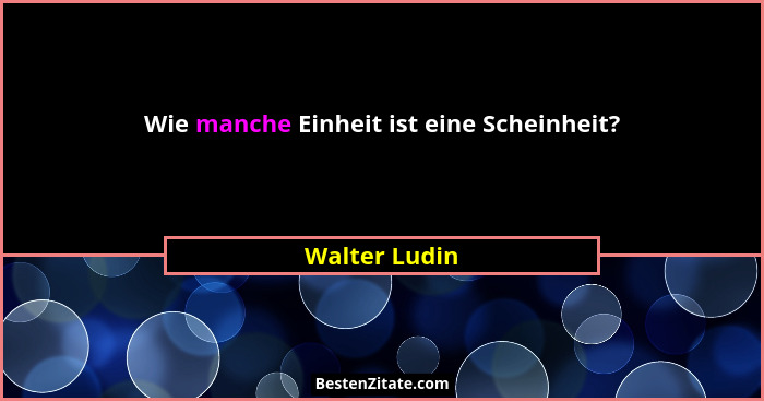Wie manche Einheit ist eine Scheinheit?... - Walter Ludin