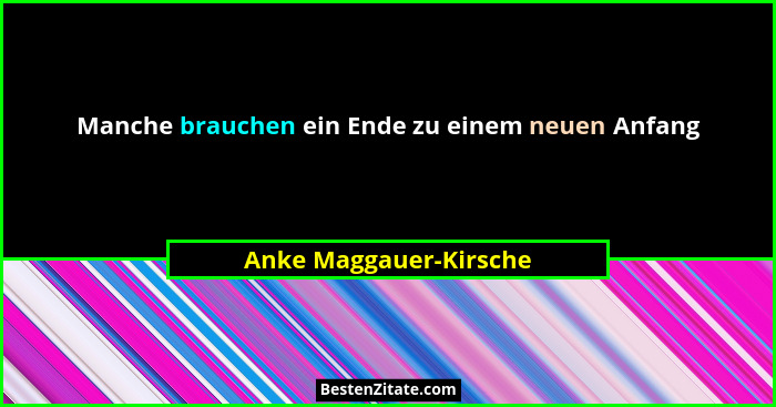 Manche brauchen ein Ende zu einem neuen Anfang... - Anke Maggauer-Kirsche