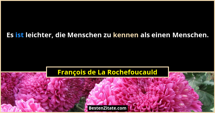 Es ist leichter, die Menschen zu kennen als einen Menschen.... - François de La Rochefoucauld
