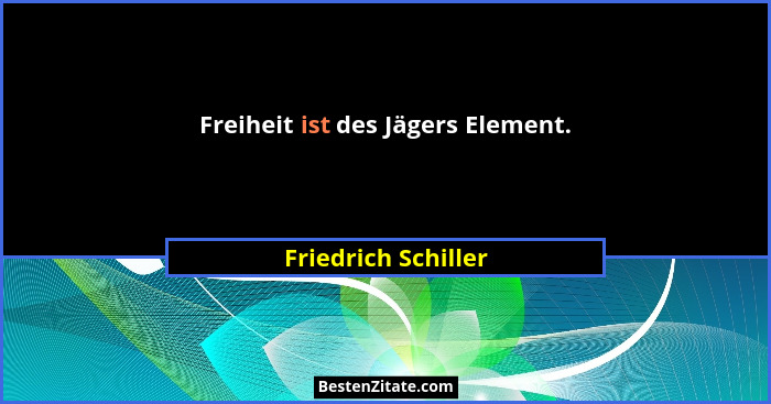 Freiheit ist des Jägers Element.... - Friedrich Schiller