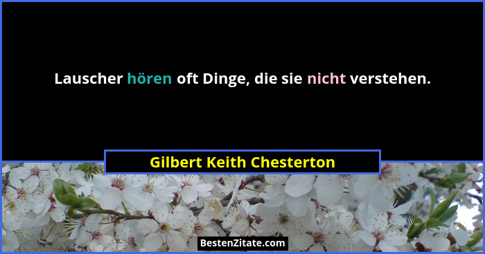 Lauscher hören oft Dinge, die sie nicht verstehen.... - Gilbert Keith Chesterton