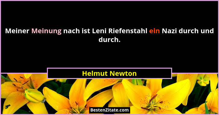 Meiner Meinung nach ist Leni Riefenstahl ein Nazi durch und durch.... - Helmut Newton