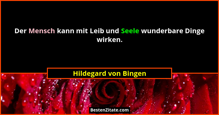 Der Mensch kann mit Leib und Seele wunderbare Dinge wirken.... - Hildegard von Bingen
