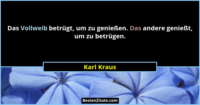 Das Vollweib betrügt, um zu genießen. Das andere genießt, um zu betrügen.... - Karl Kraus