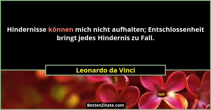 Hindernisse können mich nicht aufhalten; Entschlossenheit bringt jedes Hindernis zu Fall.... - Leonardo da Vinci