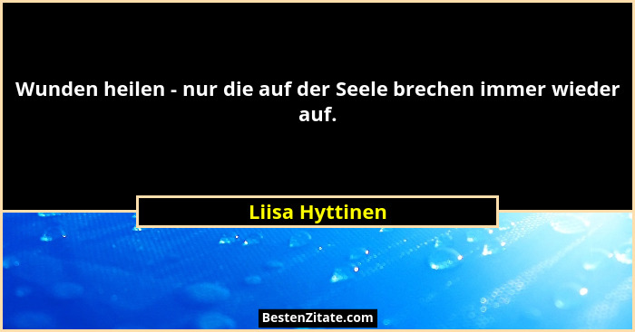 Wunden heilen - nur die auf der Seele brechen immer wieder auf.... - Liisa Hyttinen