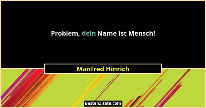 Problem, dein Name ist Mensch!... - Manfred Hinrich