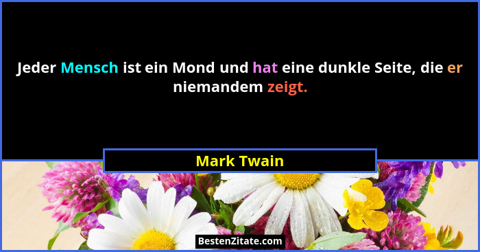 Jeder Mensch ist ein Mond und hat eine dunkle Seite, die er niemandem zeigt.... - Mark Twain