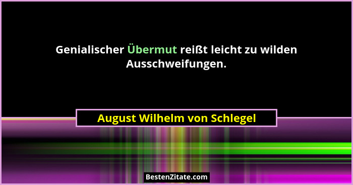 Genialischer Übermut reißt leicht zu wilden Ausschweifungen.... - August Wilhelm von Schlegel