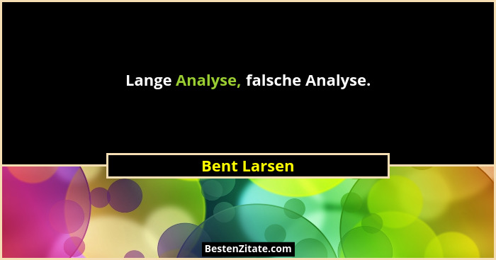 Lange Analyse, falsche Analyse.... - Bent Larsen