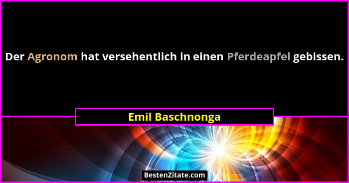Der Agronom hat versehentlich in einen Pferdeapfel gebissen.... - Emil Baschnonga