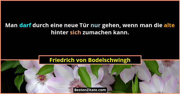 Man darf durch eine neue Tür nur gehen, wenn man die alte hinter sich zumachen kann.... - Friedrich von Bodelschwingh