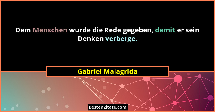 Dem Menschen wurde die Rede gegeben, damit er sein Denken verberge.... - Gabriel Malagrida