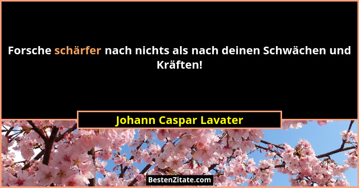 Forsche schärfer nach nichts als nach deinen Schwächen und Kräften!... - Johann Caspar Lavater