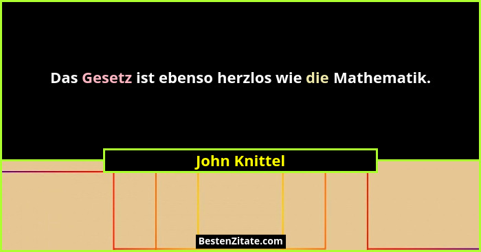 Das Gesetz ist ebenso herzlos wie die Mathematik.... - John Knittel