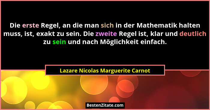 Die erste Regel, an die man sich in der Mathematik halten muss, ist, exakt zu sein. Die zweite Regel ist, klar und... - Lazare Nicolas Marguerite Carnot