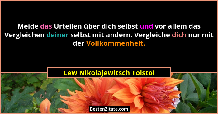 Meide das Urteilen über dich selbst und vor allem das Vergleichen deiner selbst mit andern. Vergleiche dich nur mit der V... - Lew Nikolajewitsch Tolstoi