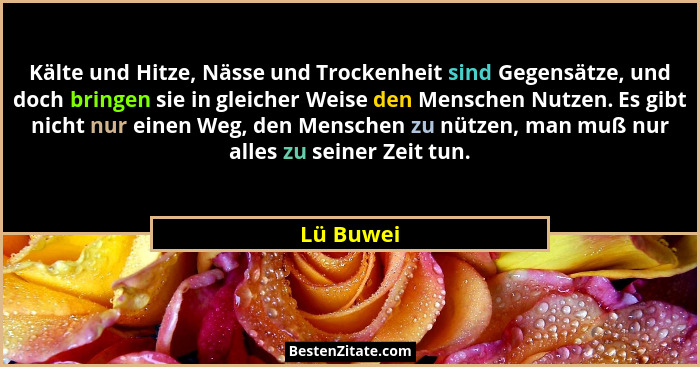 Kälte und Hitze, Nässe und Trockenheit sind Gegensätze, und doch bringen sie in gleicher Weise den Menschen Nutzen. Es gibt nicht nur einen... - Lü Buwei