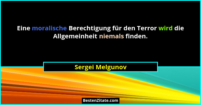 Eine moralische Berechtigung für den Terror wird die Allgemeinheit niemals finden.... - Sergei Melgunov