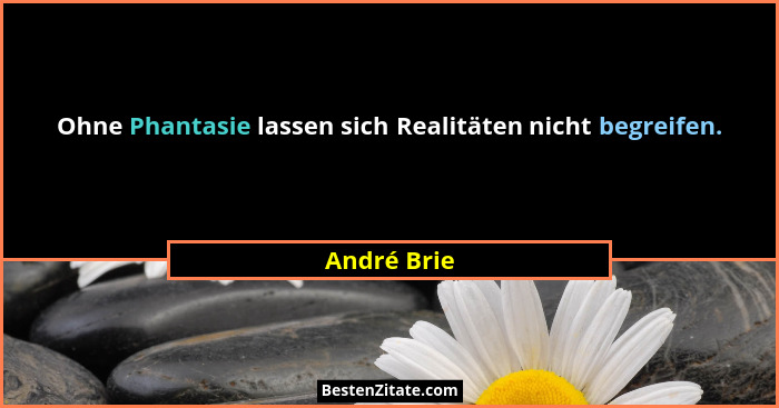 Ohne Phantasie lassen sich Realitäten nicht begreifen.... - André Brie
