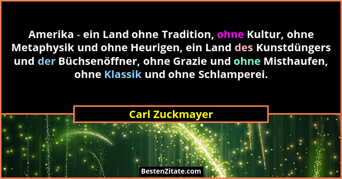 Amerika - ein Land ohne Tradition, ohne Kultur, ohne Metaphysik und ohne Heurigen, ein Land des Kunstdüngers und der Büchsenöffner, o... - Carl Zuckmayer