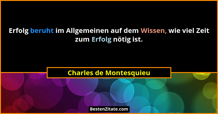 Erfolg beruht im Allgemeinen auf dem Wissen, wie viel Zeit zum Erfolg nötig ist.... - Charles de Montesquieu