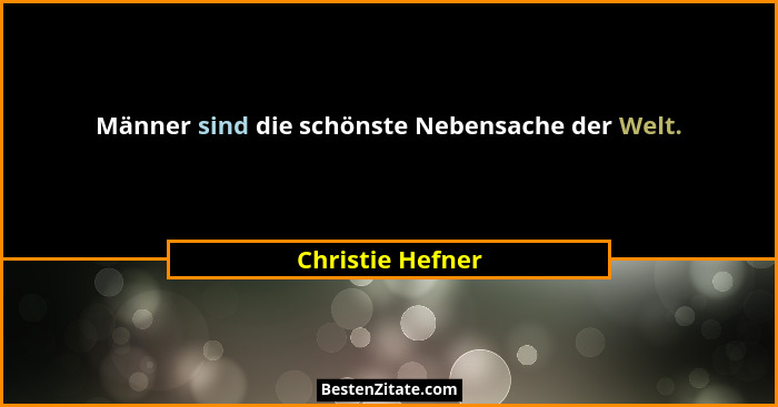 Männer sind die schönste Nebensache der Welt.... - Christie Hefner