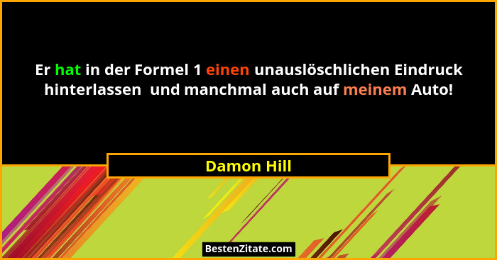 Er hat in der Formel 1 einen unauslöschlichen Eindruck hinterlassen  und manchmal auch auf meinem Auto!... - Damon Hill