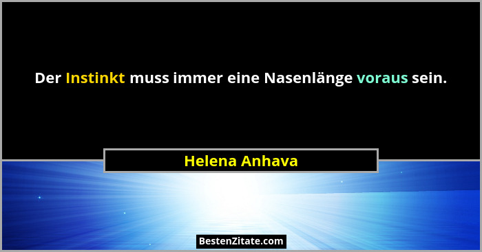 Der Instinkt muss immer eine Nasenlänge voraus sein.... - Helena Anhava