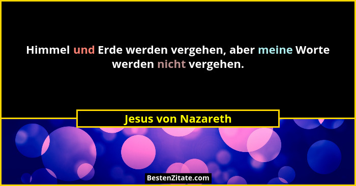 Himmel und Erde werden vergehen, aber meine Worte werden nicht vergehen.... - Jesus von Nazareth
