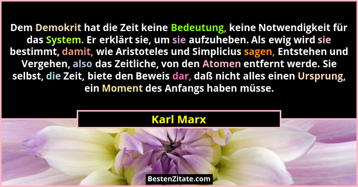 Dem Demokrit hat die Zeit keine Bedeutung, keine Notwendigkeit für das System. Er erklärt sie, um sie aufzuheben. Als ewig wird sie bestim... - Karl Marx
