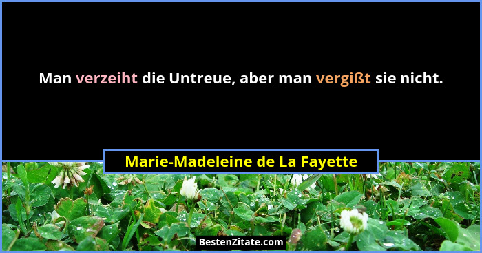 Man verzeiht die Untreue, aber man vergißt sie nicht.... - Marie-Madeleine de La Fayette