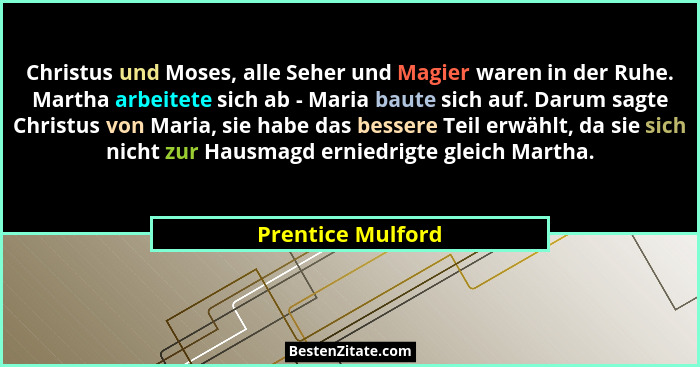 Christus und Moses, alle Seher und Magier waren in der Ruhe. Martha arbeitete sich ab - Maria baute sich auf. Darum sagte Christus... - Prentice Mulford