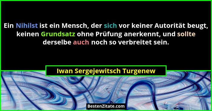 Ein Nihilst ist ein Mensch, der sich vor keiner Autorität beugt, keinen Grundsatz ohne Prüfung anerkennt, und sollte der... - Iwan Sergejewitsch Turgenew