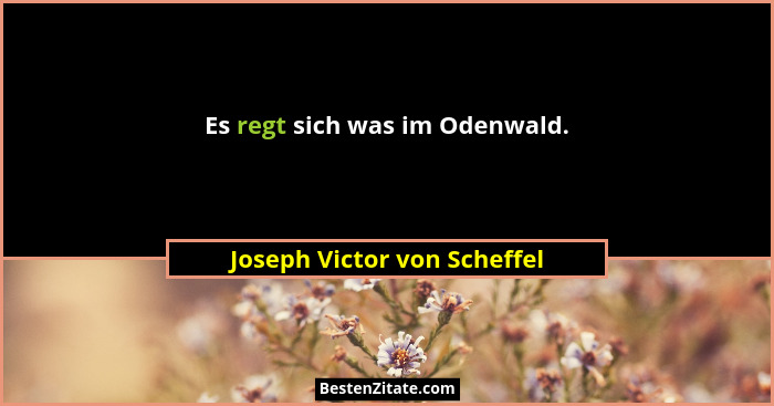 Es regt sich was im Odenwald.... - Joseph Victor von Scheffel