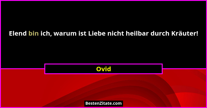 Elend bin ich, warum ist Liebe nicht heilbar durch Kräuter!... - Ovid
